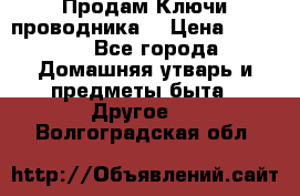 Продам Ключи проводника  › Цена ­ 1 000 - Все города Домашняя утварь и предметы быта » Другое   . Волгоградская обл.